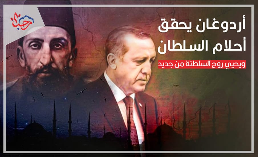  أردوغان يحقق أحلام السلطان عبد الحميد الثاني ويحيي روح السلطنة من جديد
