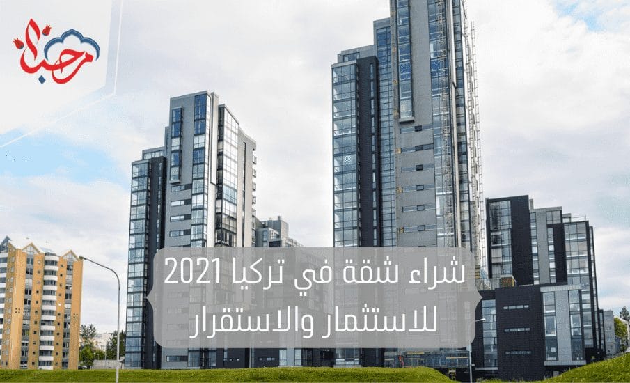  شراء شقة في تركيا 2021 للاستثمار والاستقرار