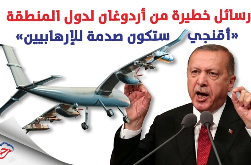  رسائل خطيرة من أردوغان لدول المنطقة وطائرة أقنجي ستكون صدمة لدول العالم وللإرهابيين