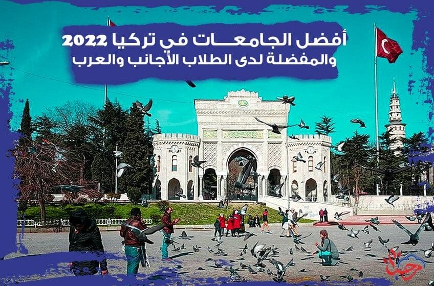 أفضل الجامعات في تركيا 2022 والمفضلة لدى الطلاب الأجانب والعرب